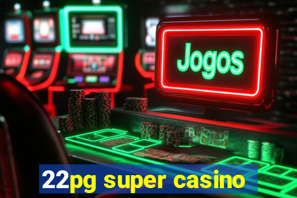 22pg super casino
